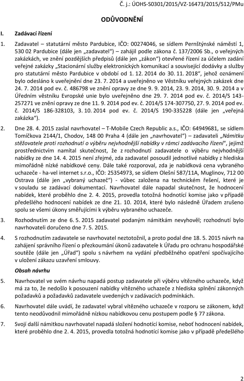 , veřejných zakázkách, ve znění pzdějších předpisů (dále jen zákn ) tevřené řízení za účelem zadání veřejné zakázky Stacinární služby elektrnických kmunikací a suvisející ddávky a služby pr