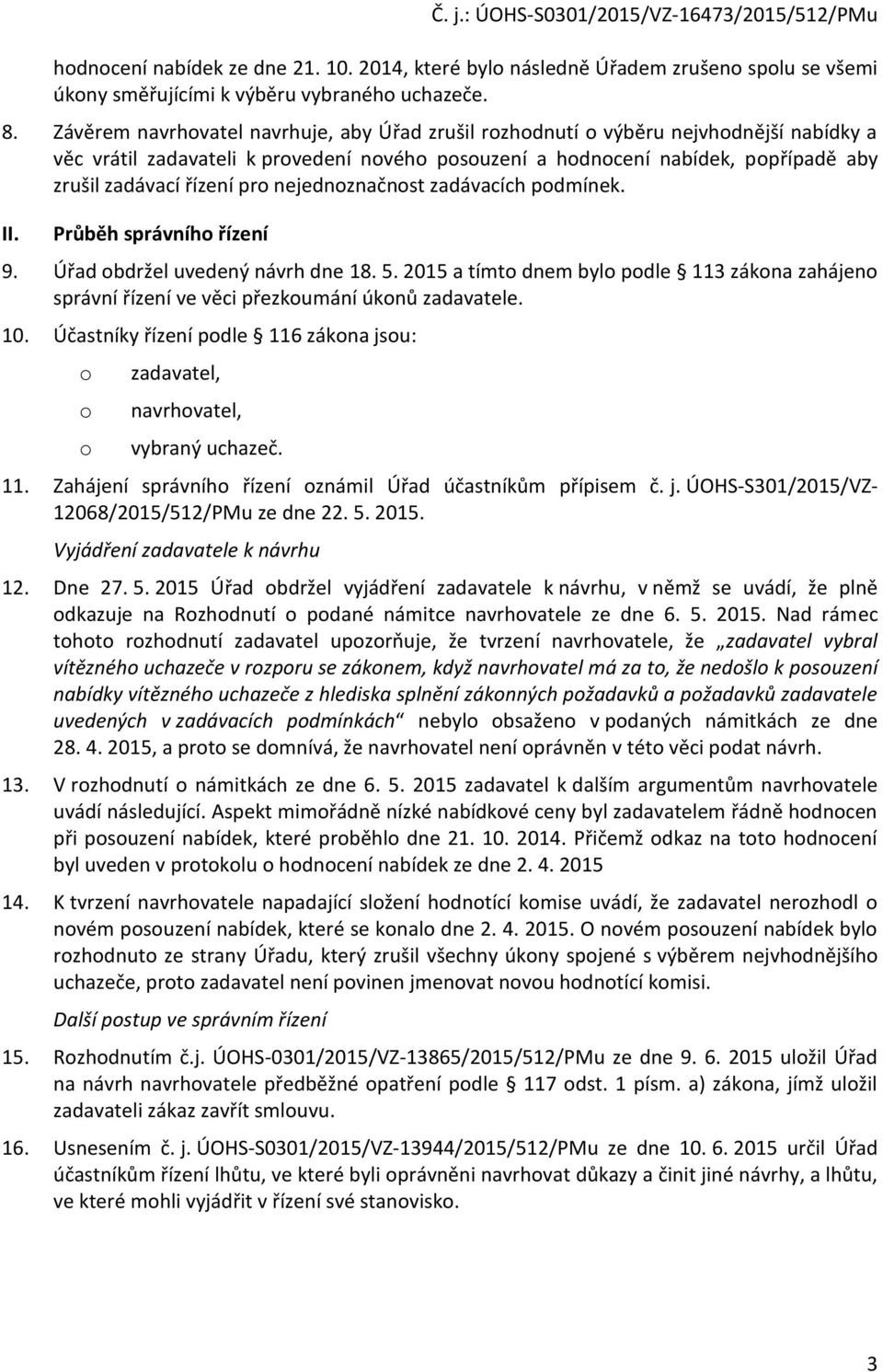 nejednznačnst zadávacích pdmínek. II. Průběh správníh řízení 9. Úřad bdržel uvedený návrh dne 18. 5. 2015 a tímt dnem byl pdle 113 zákna zahájen správní řízení ve věci přezkumání úknů zadavatele. 10.