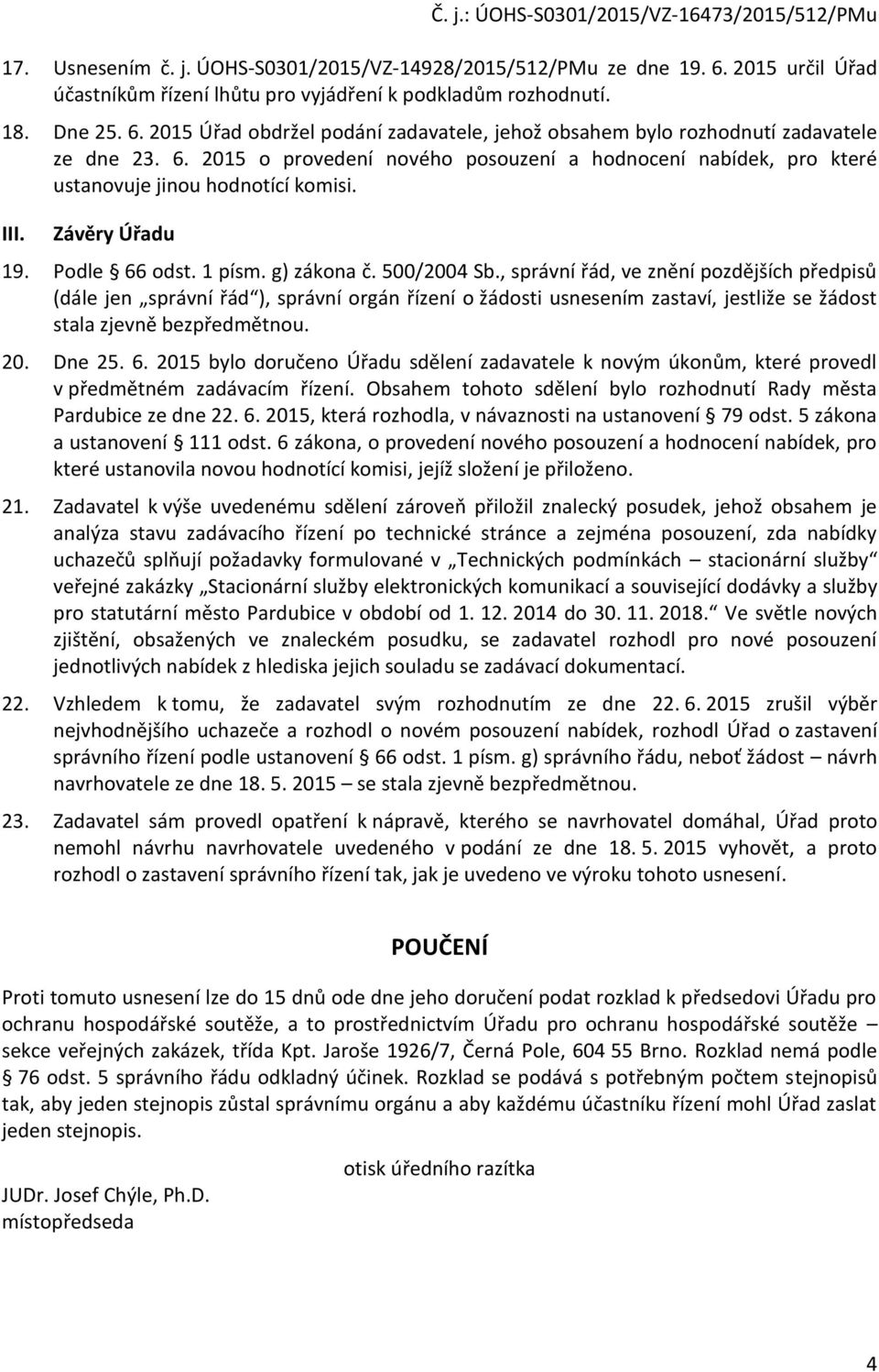 , správní řád, ve znění pzdějších předpisů (dále jen správní řád ), správní rgán řízení žádsti usnesením zastaví, jestliže se žádst stala zjevně bezpředmětnu. 20. Dne 25. 6.