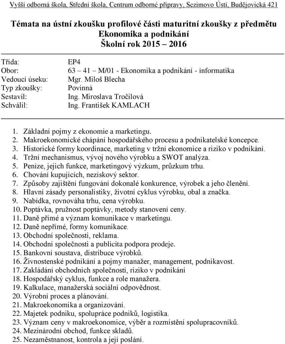 Tržní mechanismus, vývoj nového výrobku a SWOT analýza. 5. Peníze, jejich funkce, marketingový výzkum, průzkum trhu. 6. Chování kupujících, neziskový sektor. 7.