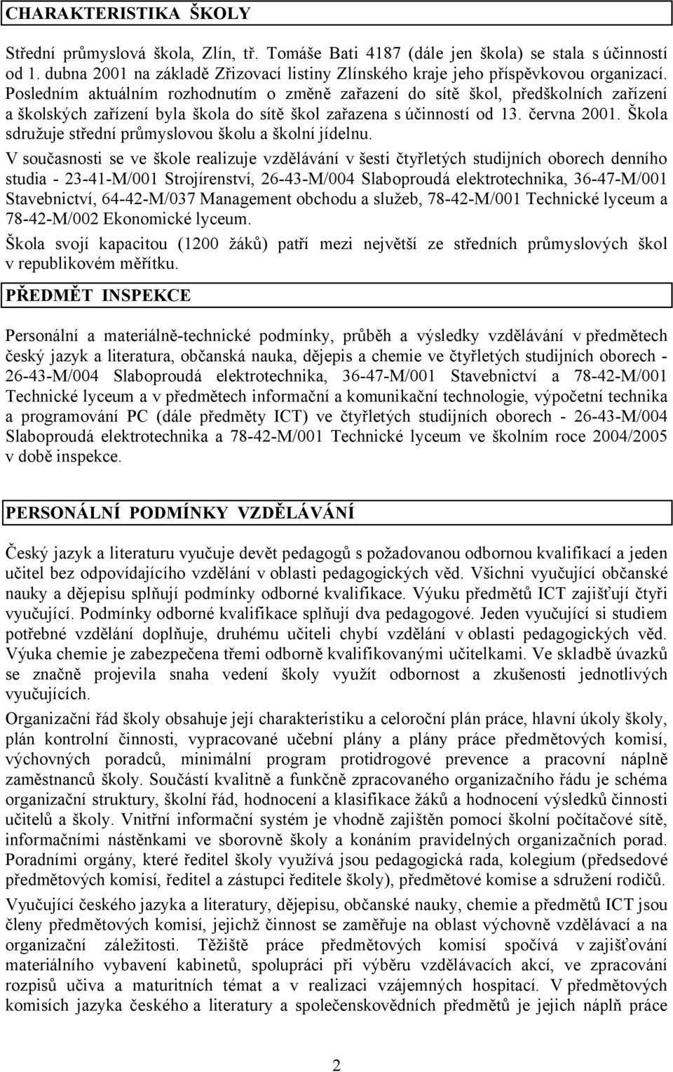 Posledním aktuálním rozhodnutím o změně zařazení do sítě škol, předškolních zařízení a školských zařízení byla škola do sítě škol zařazena s účinností od 13. června 2001.
