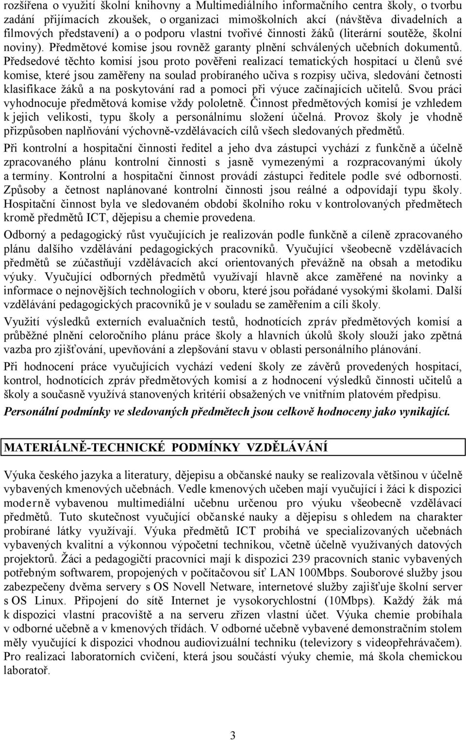 Předsedové těchto komisí jsou proto pověřeni realizací tematických hospitací u členů své komise, které jsou zaměřeny na soulad probíraného učiva s rozpisy učiva, sledování četnosti klasifikace žáků a