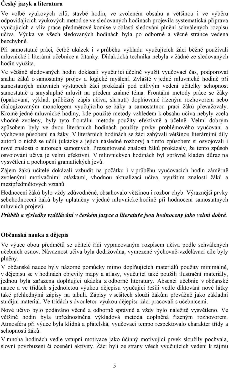 Při samostatné práci, četbě ukázek i v průběhu výkladu vyučujících žáci běžně používali mluvnické i literární učebnice a čítanky. Didaktická technika nebyla v žádné ze sledovaných hodin využita.