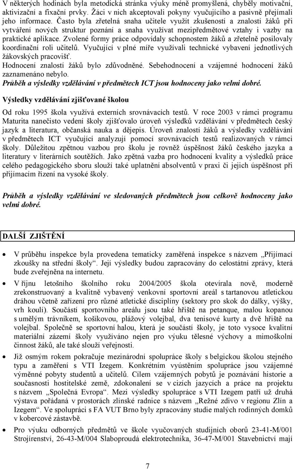 Zvolené formy práce odpovídaly schopnostem žáků a zřetelně posilovaly koordinační roli učitelů. Vyučující v plné míře využívali technické vybavení jednotlivých žákovských pracovišť.
