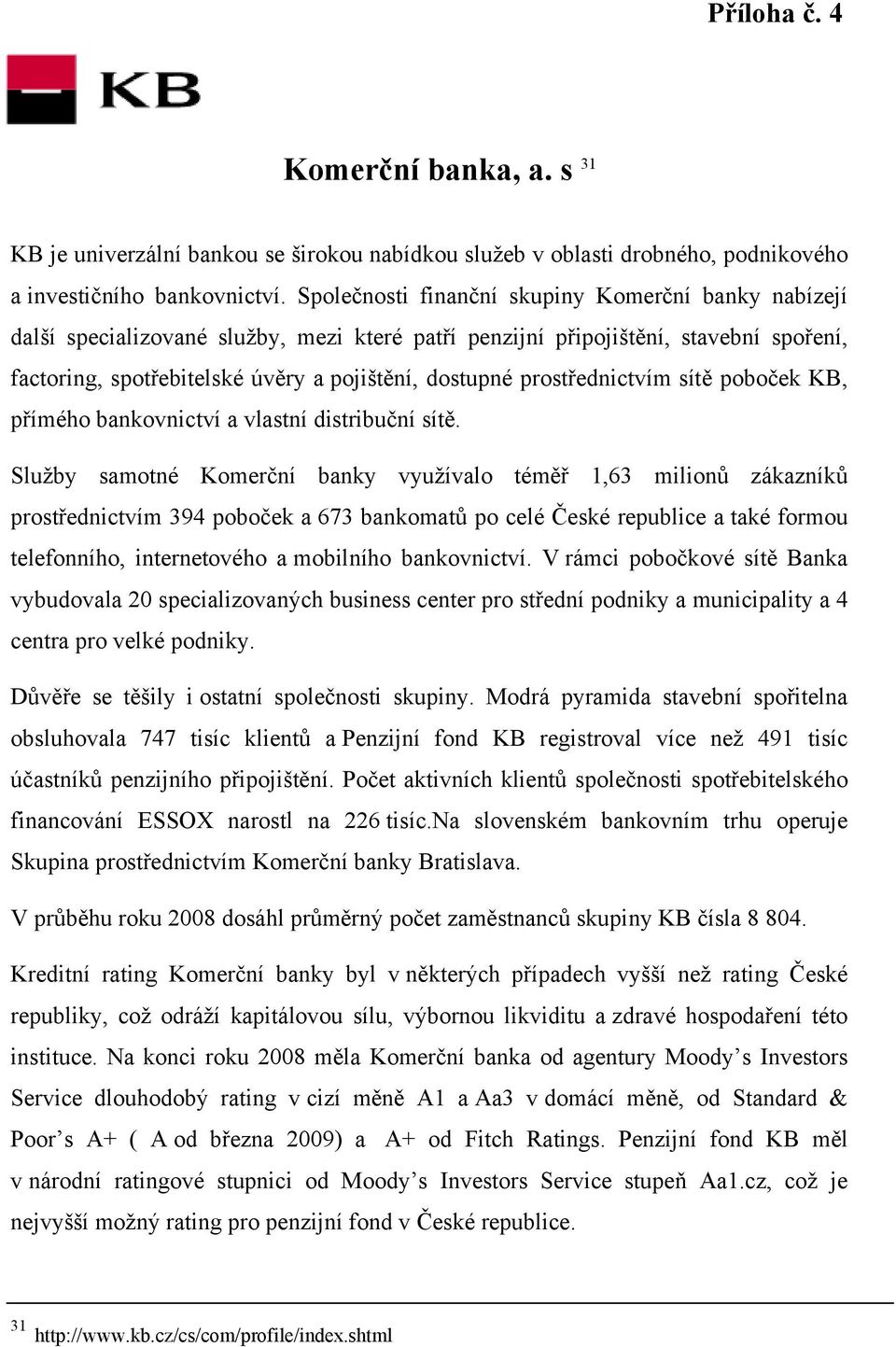 prostřednictvím sítě poboček KB, přímého bankovnictví a vlastní distribuční sítě.