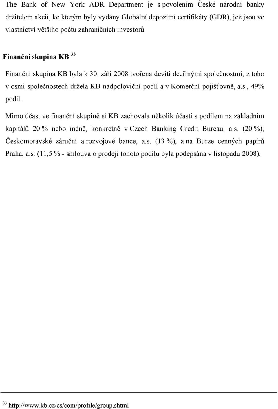 září 2008 tvořena devíti dceřinými společnostmi, z toho v osmi společnostech držela KB nadpoloviční podíl a v Komerční pojišťovně, a.s., 49% podíl.