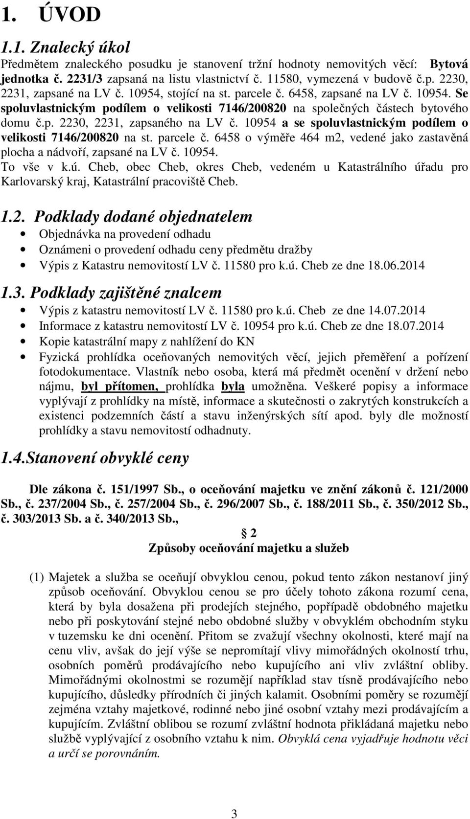 10954 a se spoluvlastnickým podílem o velikosti 7146/200820 na st. parcele č. 6458 o výměře 464 m2, vedené jako zastavěná plocha a nádvoří, zapsané na LV č. 10954. To vše v k.ú.