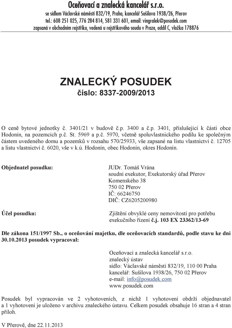 č. St. 5969 a p.č. 5970, včetně spoluvlastnického podílu ke společným částem uvedeného domu a pozemků v rozsahu 570/25933, vše zapsané na listu vlastnictví č. 12705 a listu vlastnictví č.