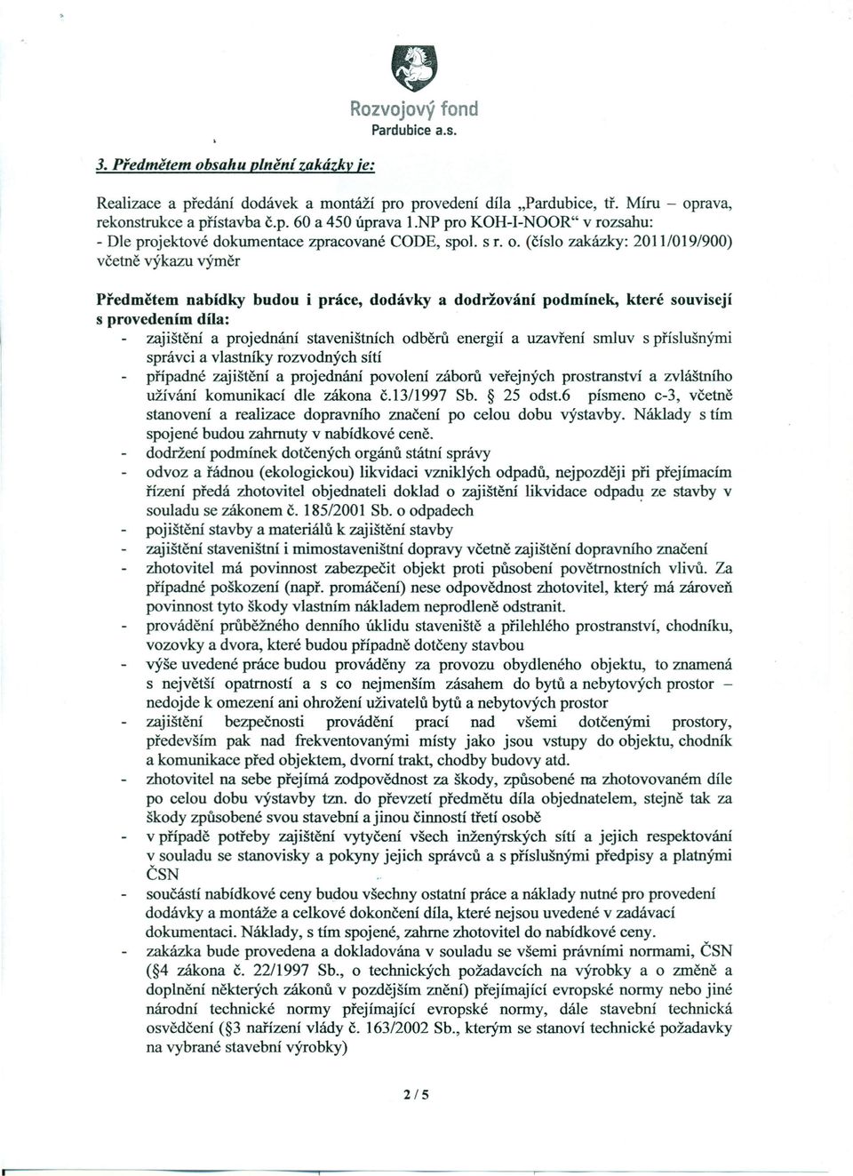 (číslo zakázky: 2011/019/900) včetně výkazu výměr Předmětem nabídky budou i práce, dodávky a dodržování podmínek, které souvisejí s provedením díla: zajištění a projednání staveništních odběrů