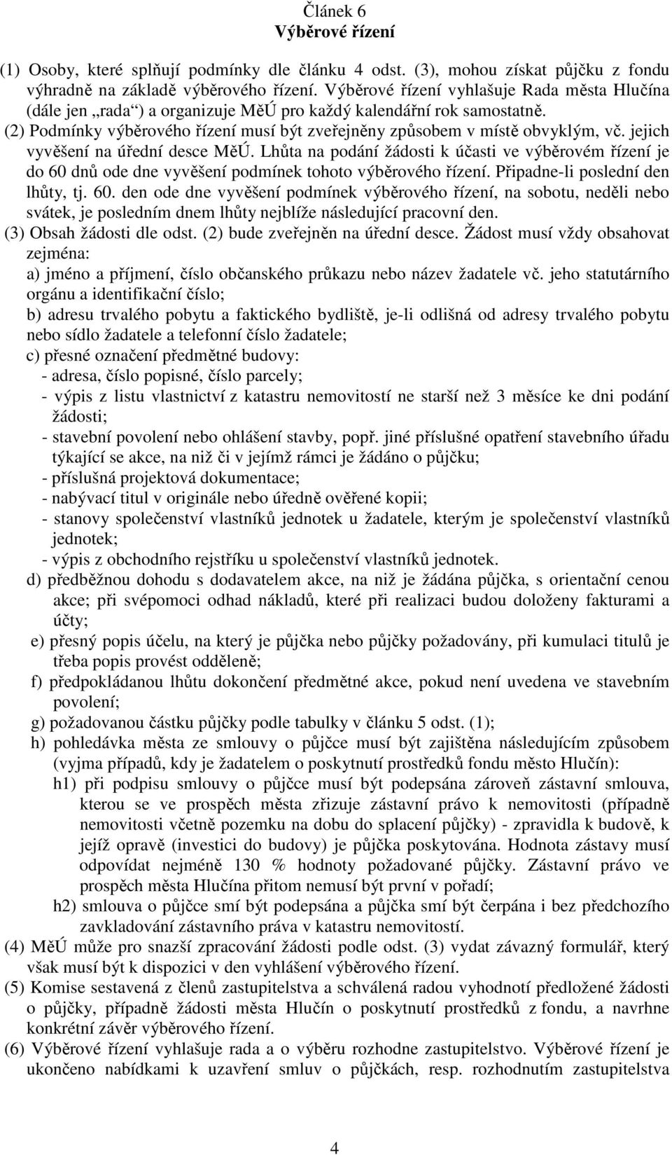 jejich vyvěšení na úřední desce MěÚ. Lhůta na podání žádosti k účasti ve výběrovém řízení je do 60 