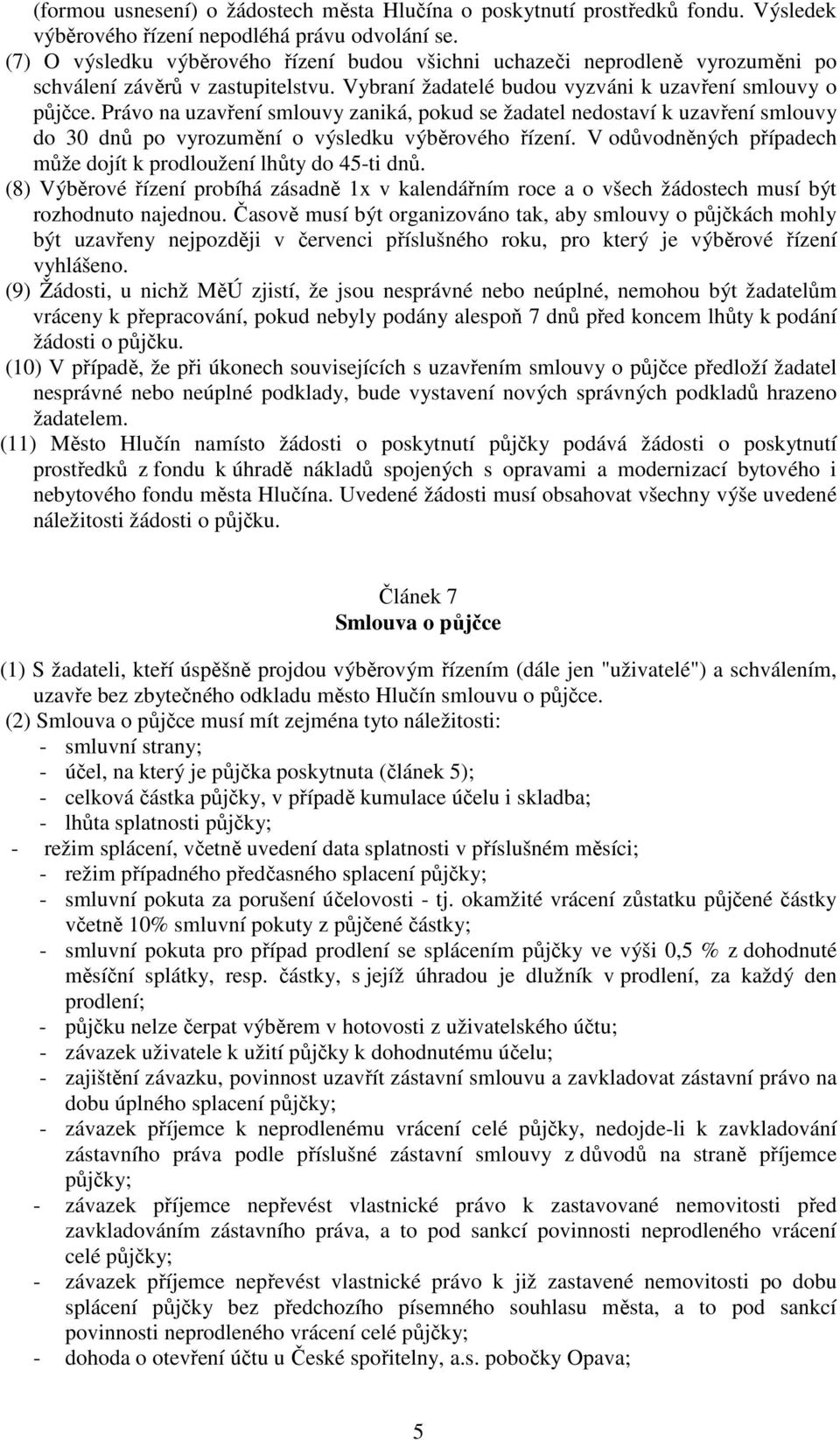 Právo na uzavření smlouvy zaniká, pokud se žadatel nedostaví k uzavření smlouvy do 30 dnů po vyrozumění o výsledku výběrového řízení.