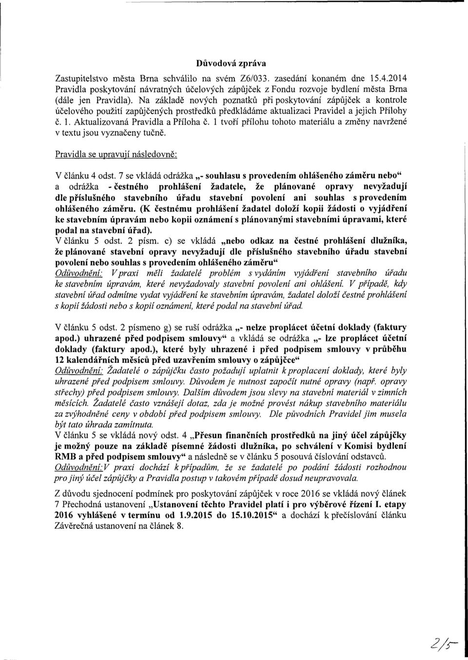 Na základě nových poznatků při poskytování zápůjček a kontrole účelového použití zapůjčených středků předkládáme aktualizaci Pravidel a jejich Přílohy č. 1. Aktualizovaná Pravidla a Příloha č.