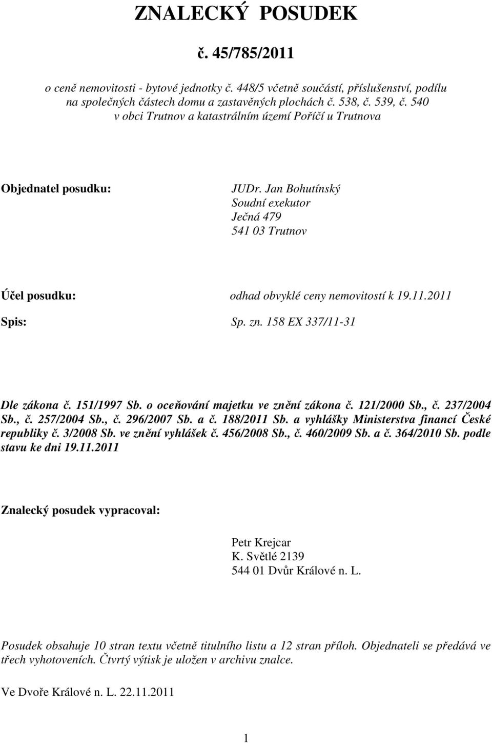 2011 Spis: Sp. zn. 158 EX 337/11-31 Dle zákona č. 151/1997 Sb. o oceňování majetku ve znění zákona č. 121/2000 Sb., č. 237/2004 Sb., č. 257/2004 Sb., č. 296/2007 Sb. a č. 188/2011 Sb.