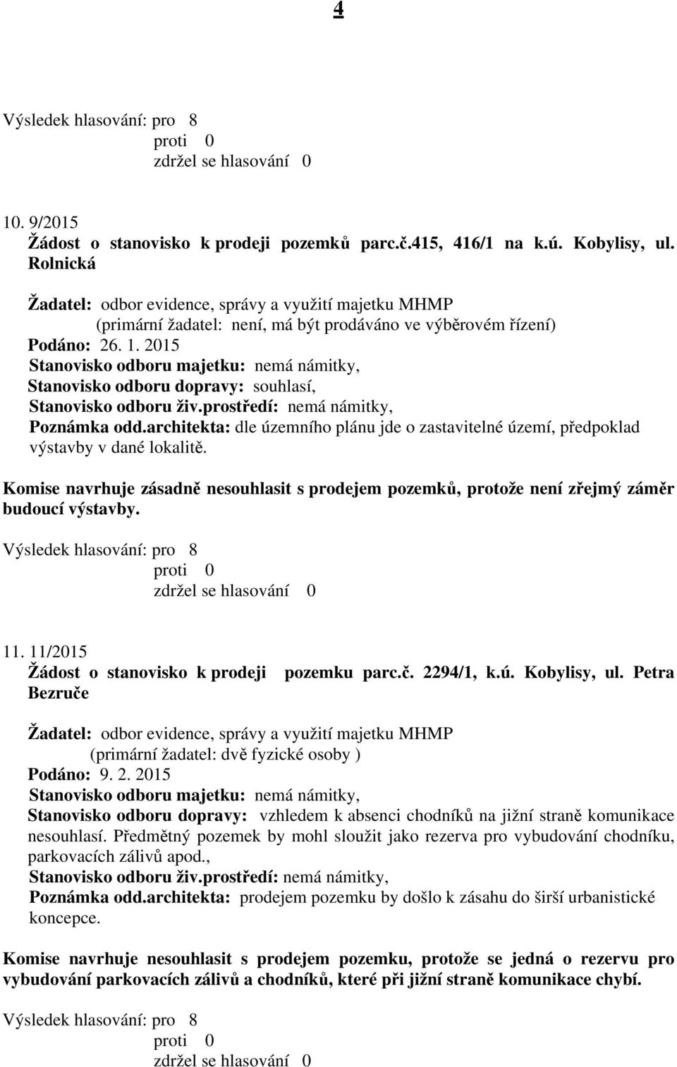 architekta: dle územního plánu jde o zastavitelné území, předpoklad výstavby v dané lokalitě. Komise navrhuje zásadně nesouhlasit s prodejem pozemků, protože není zřejmý záměr budoucí výstavby. 11.