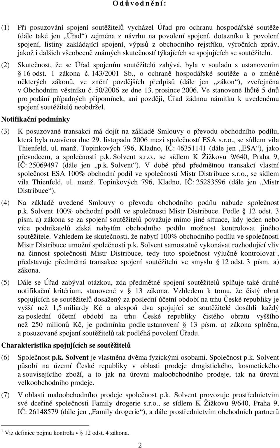 (2) Skutečnost, že se Úřad spojením soutěžitelů zabývá, byla v souladu s ustanovením 16 odst. 1 zákona č. 143/2001 Sb.