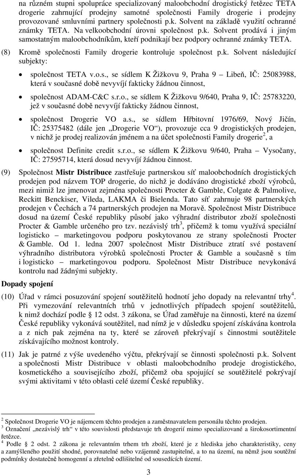 (8) Kromě společnosti Family drogerie kontroluje společnost p.k. Solvent následující subjekty: společnost TETA v.o.s., se sídlem K Žižkovu 9, Praha 9 Libeň, IČ: 25083988, která v současné době nevyvíjí fakticky žádnou činnost, společnost ADAM-C&C s.