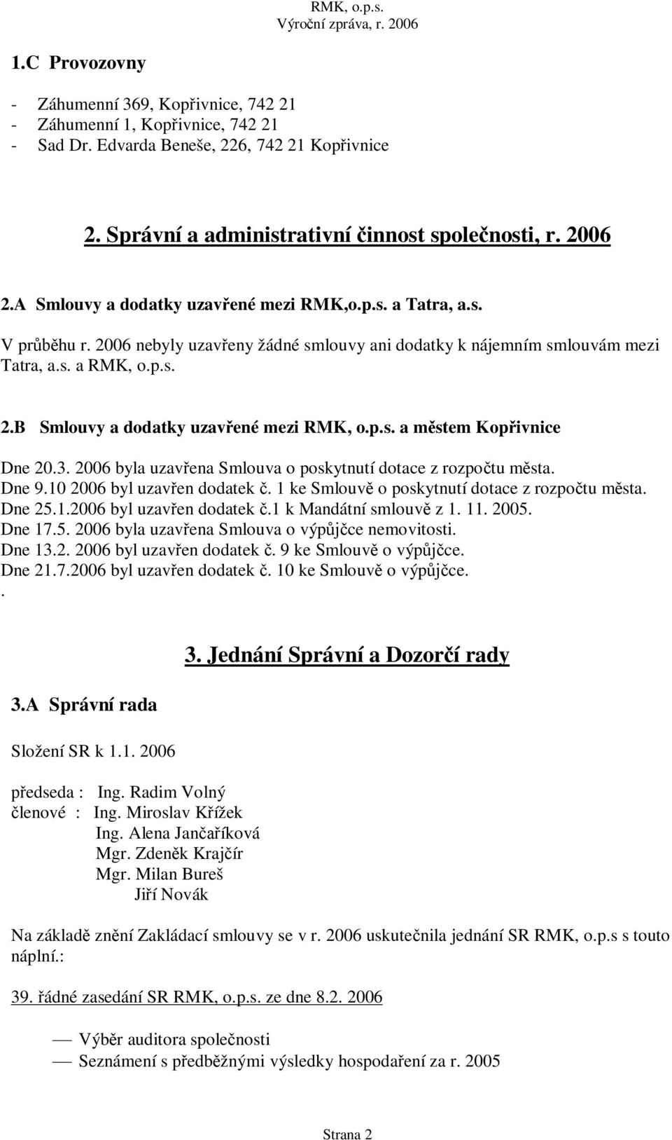 p.s. a m stem Kop ivnice Dne 20.3. 2006 byla uzav ena Smlouva o poskytnutí dotace z rozpo tu m sta. Dne 9.10 2006 byl uzav en dodatek. 1 ke Smlouv o poskytnutí dotace z rozpo tu m sta. Dne 25.1.2006 byl uzav en dodatek.1 k Mandátní smlouv z 1.