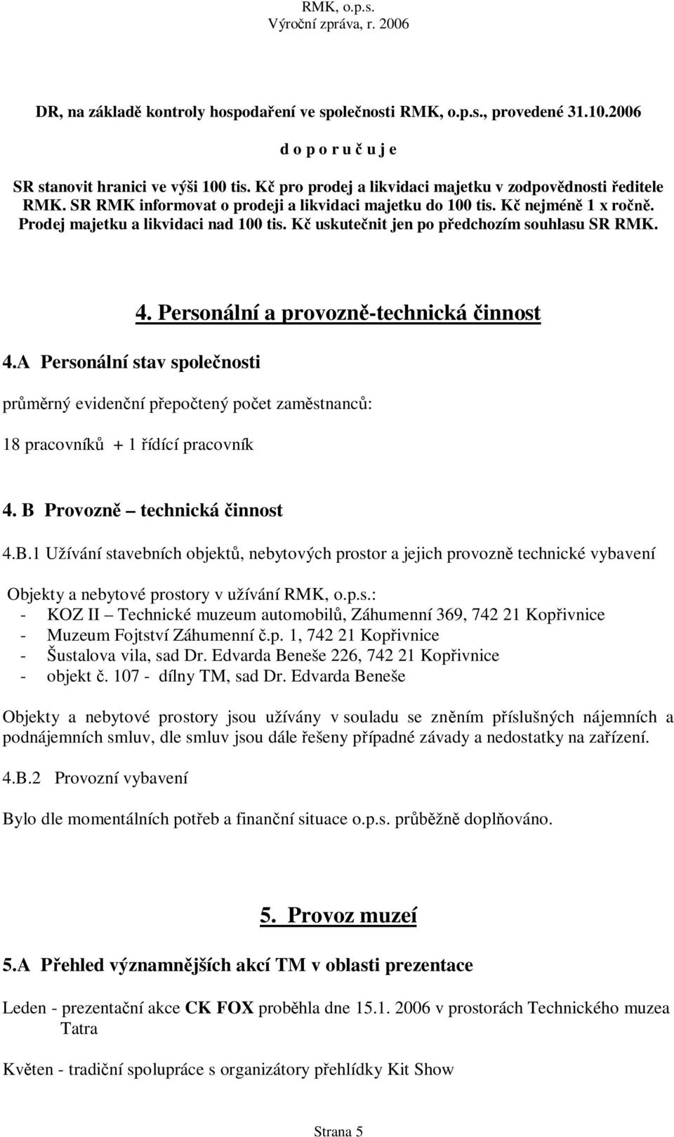 Personální a provozn -technická innost 4.A Personální stav spole nosti pr rný eviden ní p epo tený po et zam stnanc : 18 pracovník + 1 ídící pracovník 4. B 