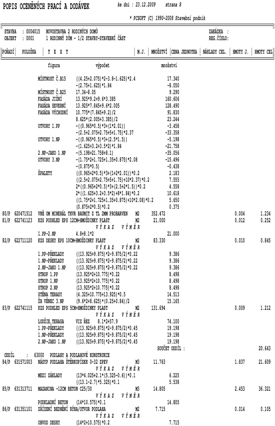 10775*(7845+92)/2 91830 8625*(2005+3385)/2 23244 OTVORY 1PP -((0965*05)*3+(1*201)) -(25+2075+275+5+175)*237-3458 -33358 OTVORY 1NP -((0965*05)*3+(25*15)) -5198 2NP-JAKO 1NP -(1625+32+35*2)*184