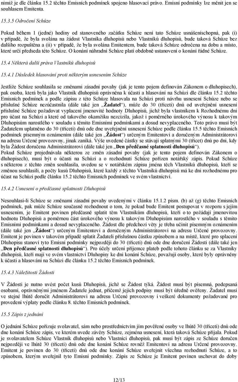 dluhopisů, bude taková Schůze bez dalšího rozpuštěna a (ii) v případě, že byla svolána Emitentem, bude taková Schůze odročena na dobu a místo, které určí předseda této Schůze.