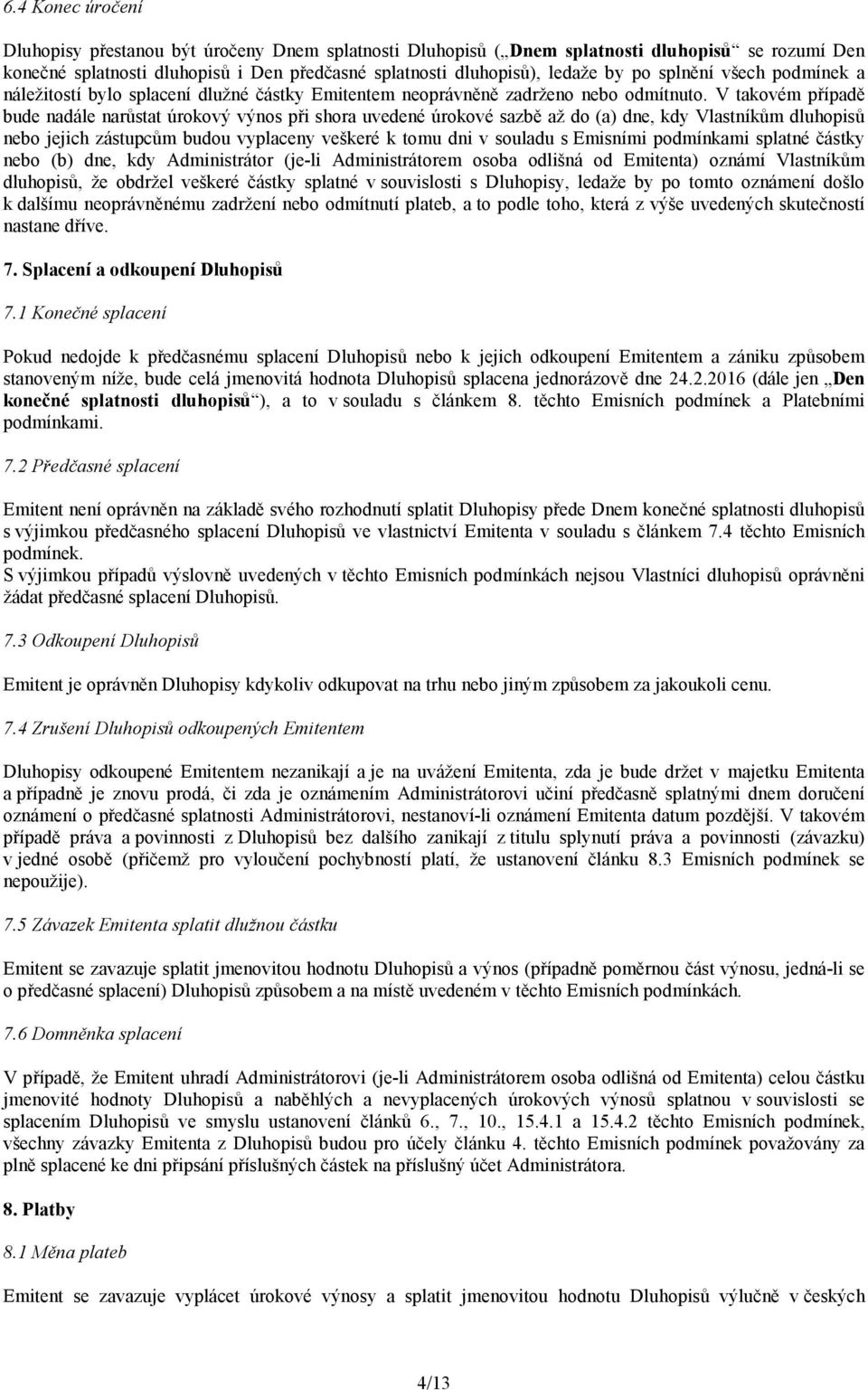 V takovém případě bude nadále narůstat úrokový výnos při shora uvedené úrokové sazbě až do (a) dne, kdy Vlastníkům dluhopisů nebo jejich zástupcům budou vyplaceny veškeré k tomu dni v souladu s