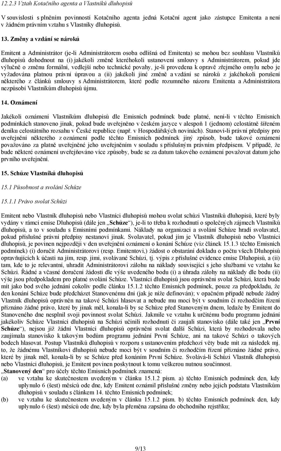 smlouvy s Administrátorem, pokud jde výlučně o změnu formální, vedlejší nebo technické povahy, je-li provedena k opravě zřejmého omylu nebo je vyžadována platnou právní úpravou a (ii) jakékoli jiné