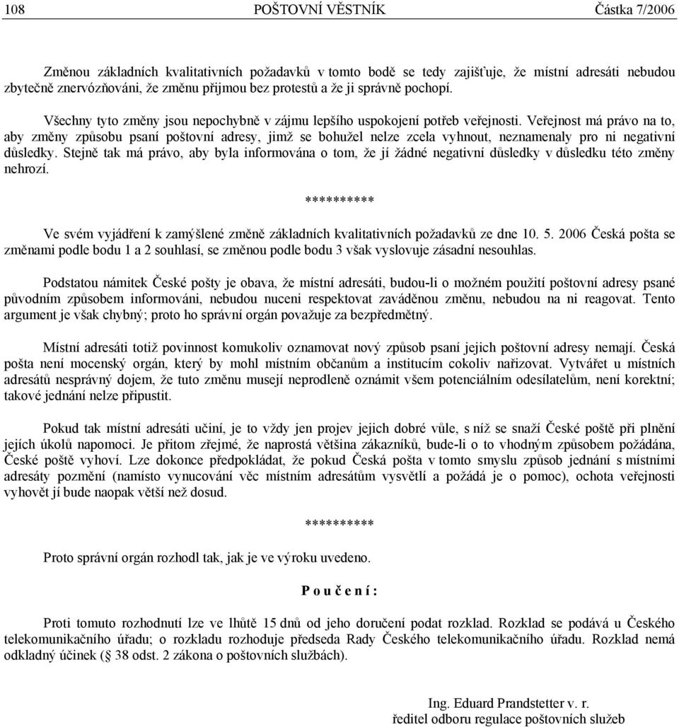 Veřejnost má právo na to, aby změny způsobu psaní poštovní adresy, jimž se bohužel nelze zcela vyhnout, neznamenaly pro ni negativní důsledky.