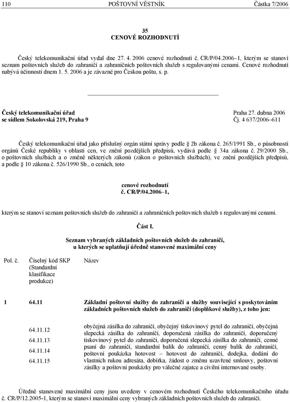 2006 a je závazné pro Českou poštu, s. p. Český telekomunikační úřad Praha 27. dubna 2006 se sídlem Sokolovská 219, Praha 9 Čj.