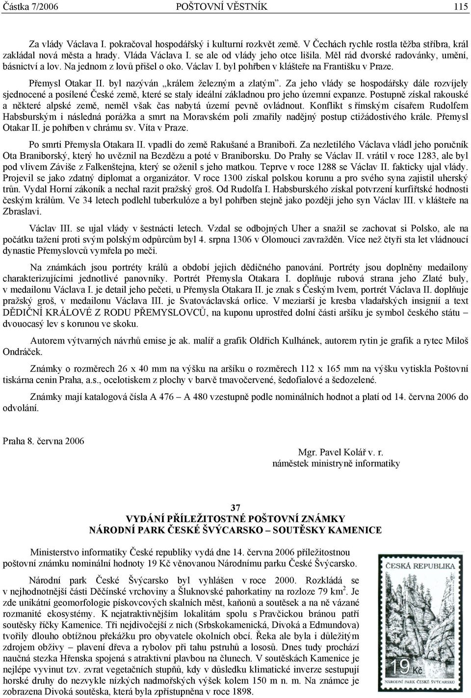 byl nazýván králem železným a zlatým. Za jeho vlády se hospodářsky dále rozvíjely sjednocené a posílené České země, které se staly ideální základnou pro jeho územní expanze.