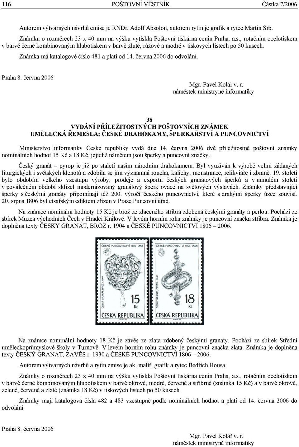 Známka má katalogové číslo 481 a platí od 14. června 2006 do odvolání. Praha 8. června 2006 Mgr. Pavel Kolář v. r.