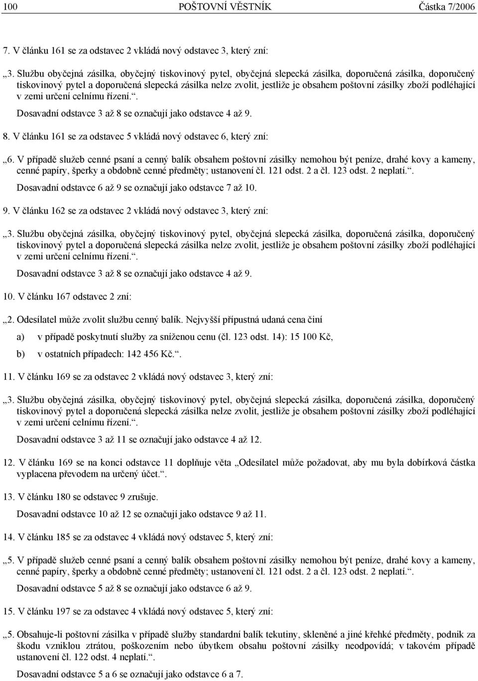 2 neplatí.. Dosavadní odstavce 6 až 9 se označují jako odstavce 7 až 10. 9. V článku 162 se za odstavec 2 vkládá nový odstavec 3, který zní: Dosavadní odstavce 3 až 8 se označují jako odstavce 4 až 9.