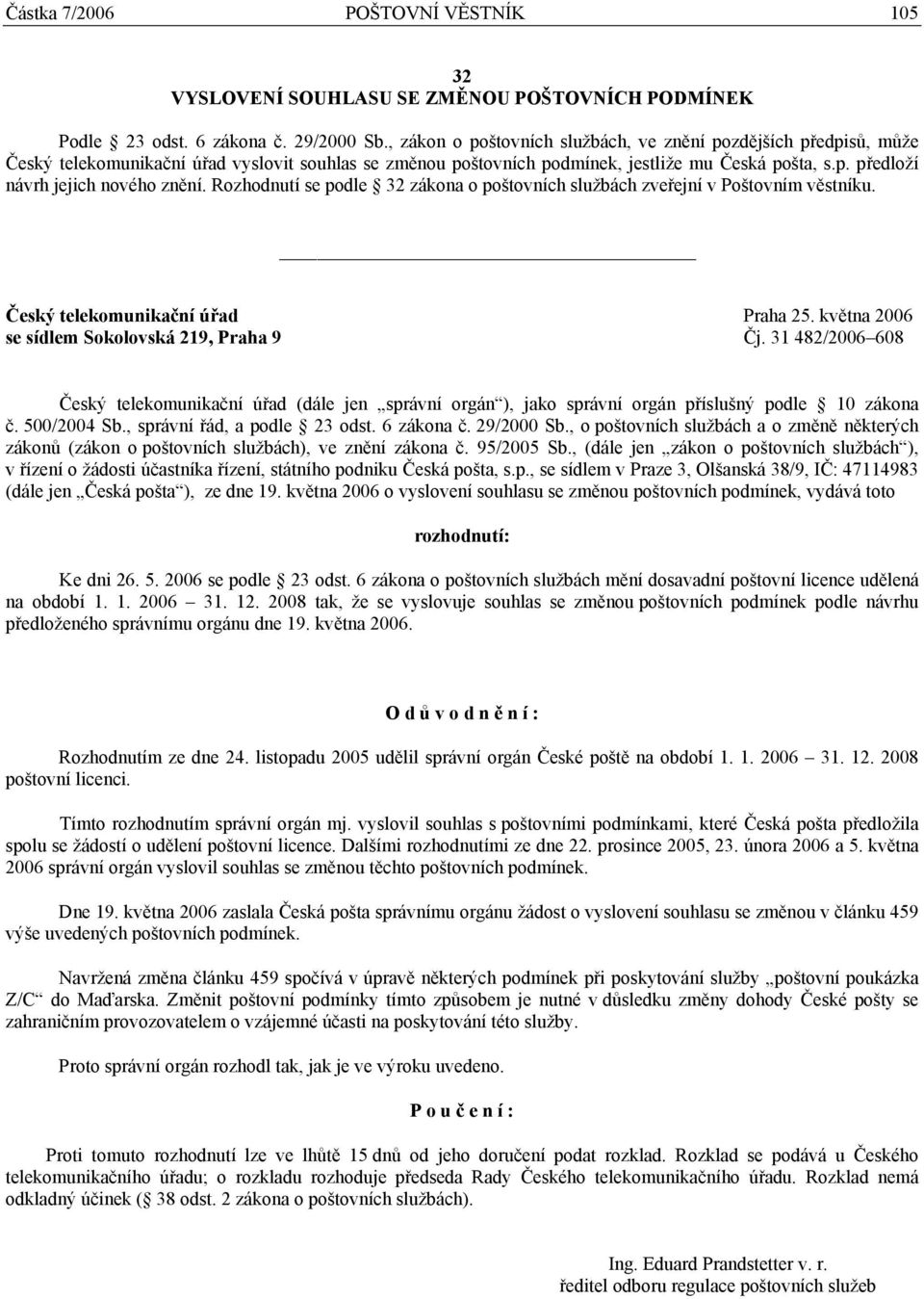 Rozhodnutí se podle 32 zákona o poštovních službách zveřejní v Poštovním věstníku. Český telekomunikační úřad Praha 25. května 2006 se sídlem Sokolovská 219, Praha 9 Čj.