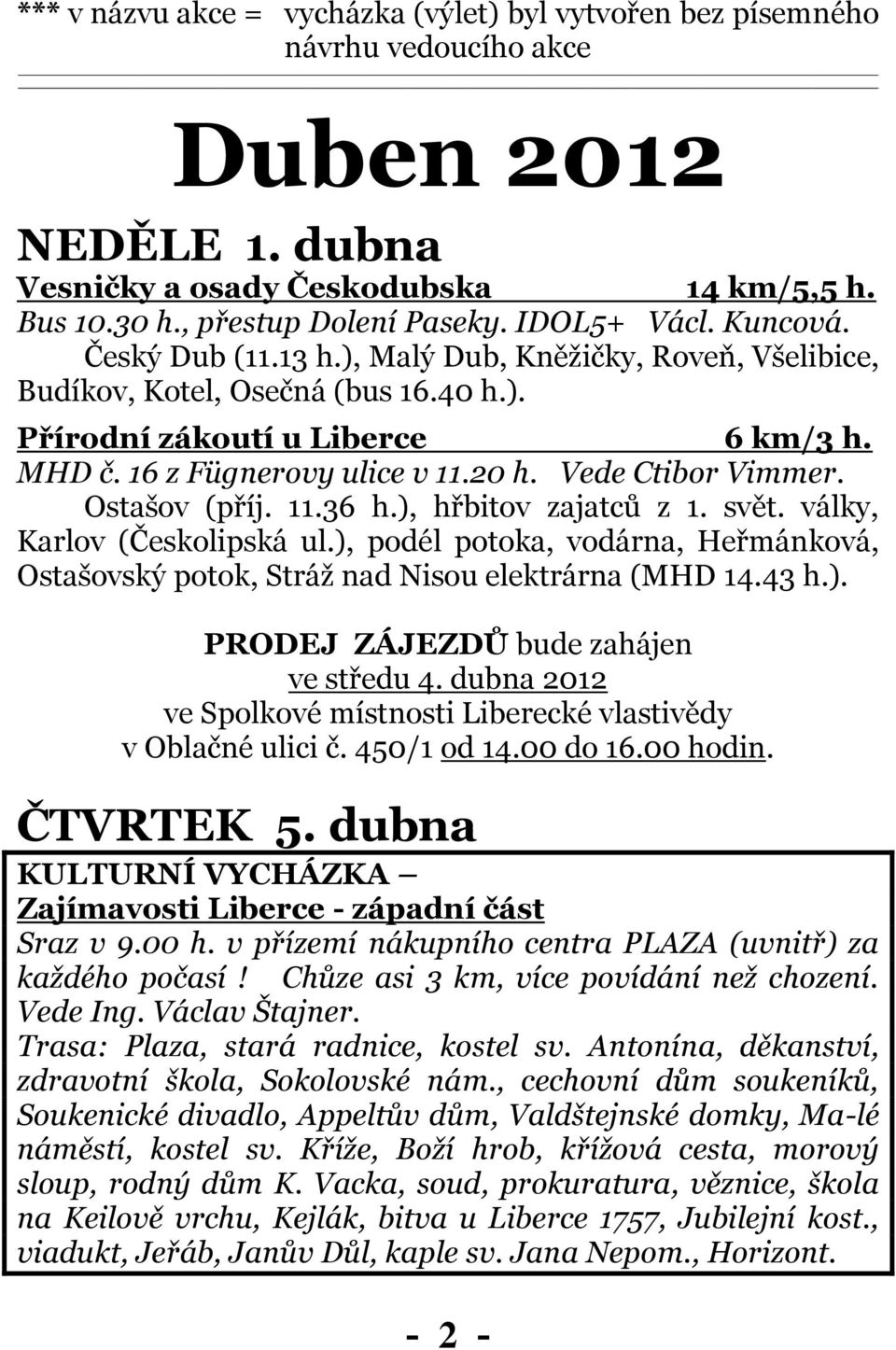 Vede Ctibor Vimmer. Ostašov (příj. 11.36 h.), hřbitov zajatců z 1. svět. války, Karlov (Českolipská ul.), podél potoka, vodárna, Heřmánková, Ostašovský potok, Stráž nad Nisou elektrárna (MHD 14.43 h.