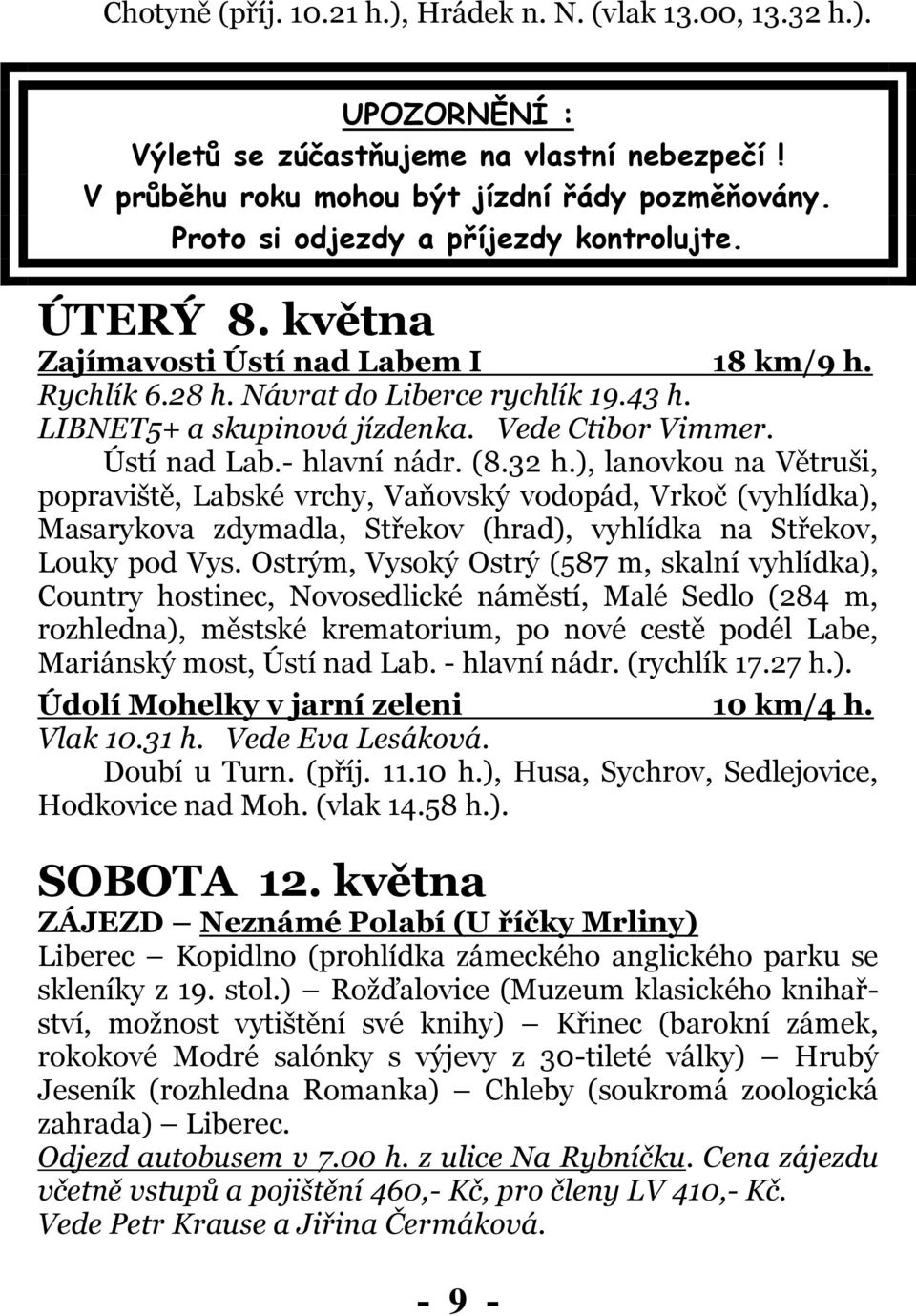 Ústí nad Lab.- hlavní nádr. (8.32 h.), lanovkou na Větruši, popraviště, Labské vrchy, Vaňovský vodopád, Vrkoč (vyhlídka), Masarykova zdymadla, Střekov (hrad), vyhlídka na Střekov, Louky pod Vys.