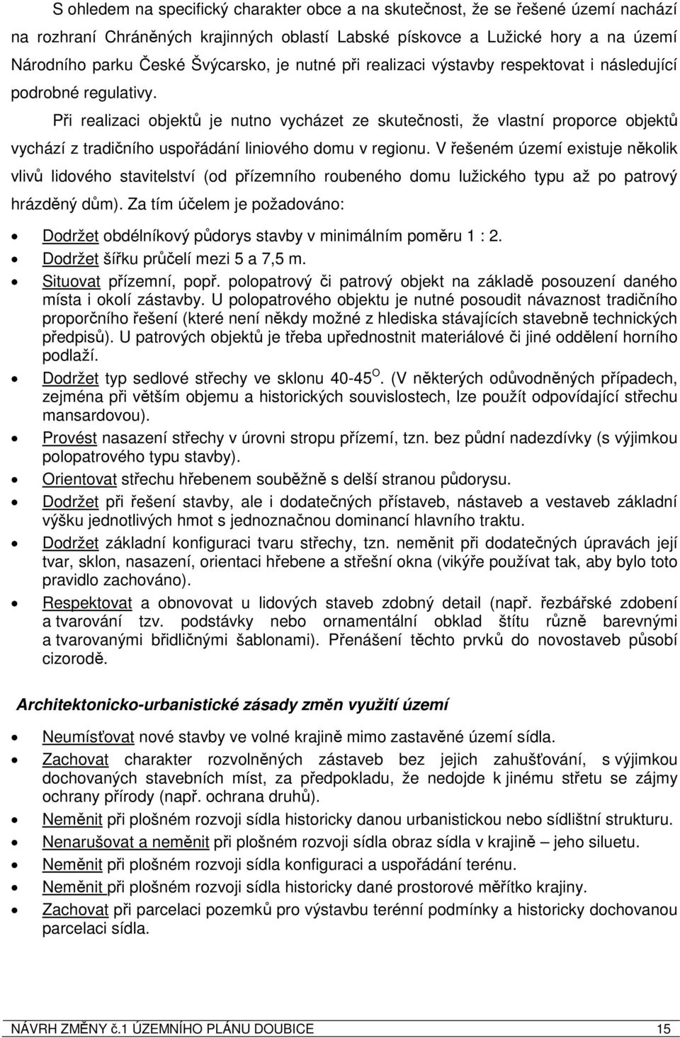 Při realizaci objektů je nutno vycházet ze skutečnosti, že vlastní proporce objektů vychází z tradičního uspořádání liniového domu v regionu.