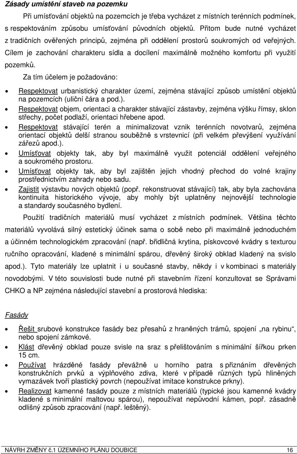 Cílem je zachování charakteru sídla a docílení maximálně možného komfortu při využití pozemků.