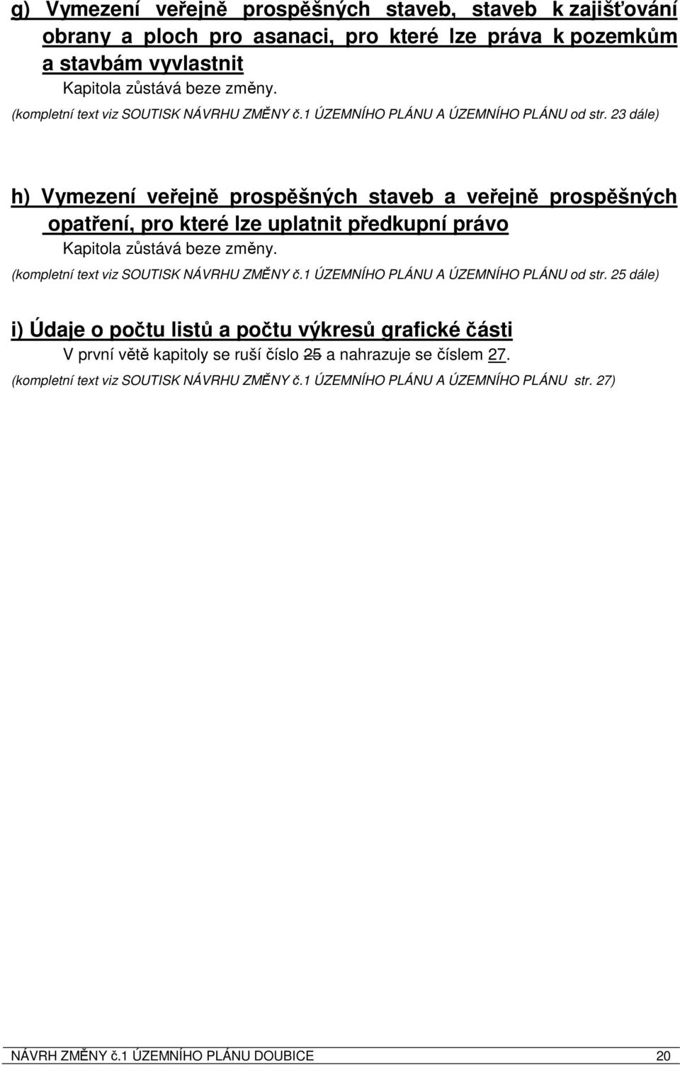 23 dále) h) Vymezení veřejně prospěšných staveb a veřejně prospěšných opatření, pro které lze uplatnit předkupní právo Kapitola zůstává beze změny.