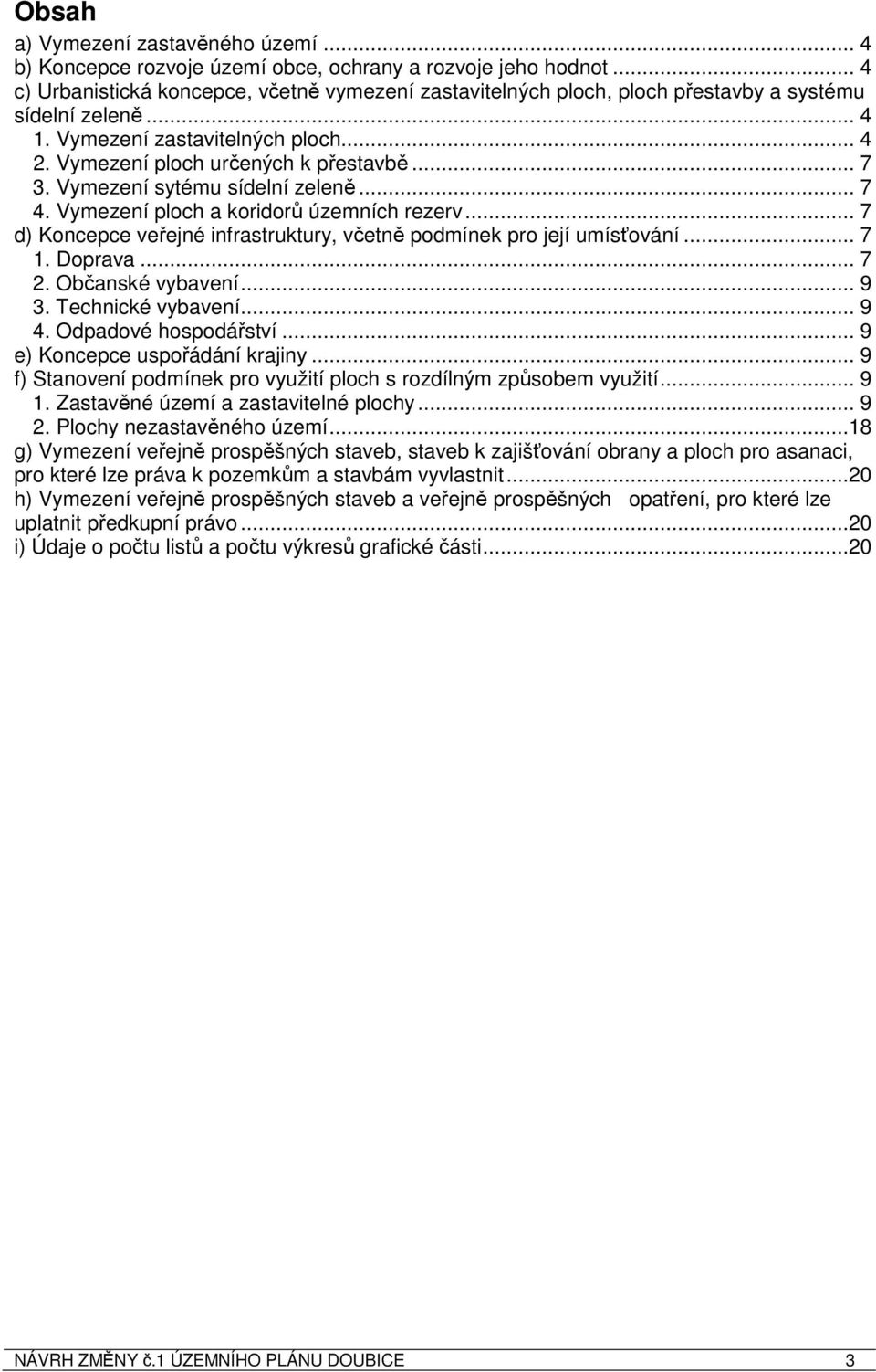 Vymezení sytému sídelní zeleně... 7 4. Vymezení ploch a koridorů územních rezerv... 7 d) Koncepce veřejné infrastruktury, včetně podmínek pro její umísťování... 7 1. Doprava... 7 2. Občanské vybavení.
