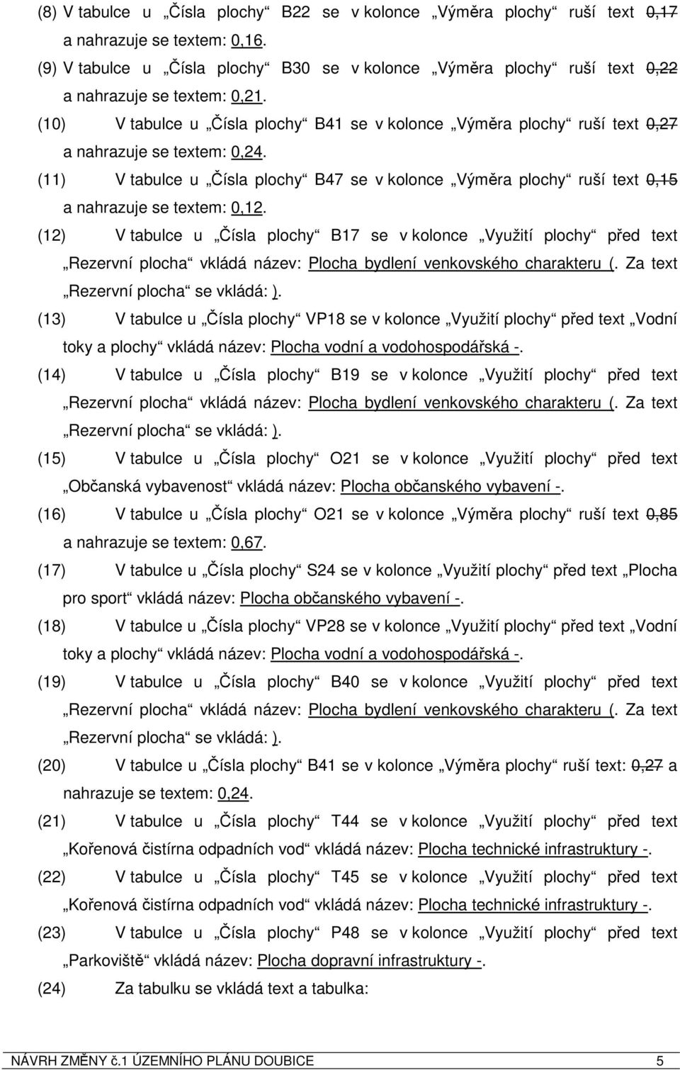 (10) V tabulce u Čísla plochy B41 se v kolonce Výměra plochy ruší text 0,27 a nahrazuje se textem: 0,24.