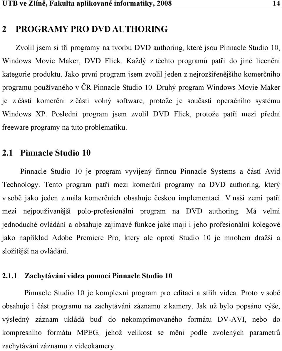 Druhý program Windows Movie Maker je z části komerční z části volný software, protože je součástí operačního systému Windows XP.