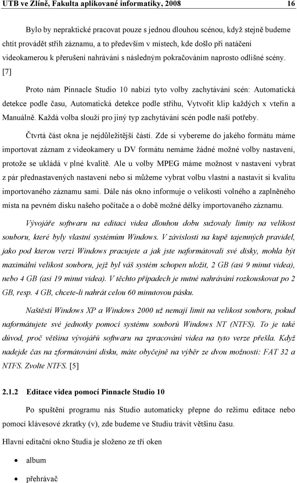 [7] Proto nám Pinnacle Studio 10 nabízí tyto volby zachytávání scén: Automatická detekce podle času, Automatická detekce podle střihu, Vytvořit klip každých x vteřin a Manuálně.