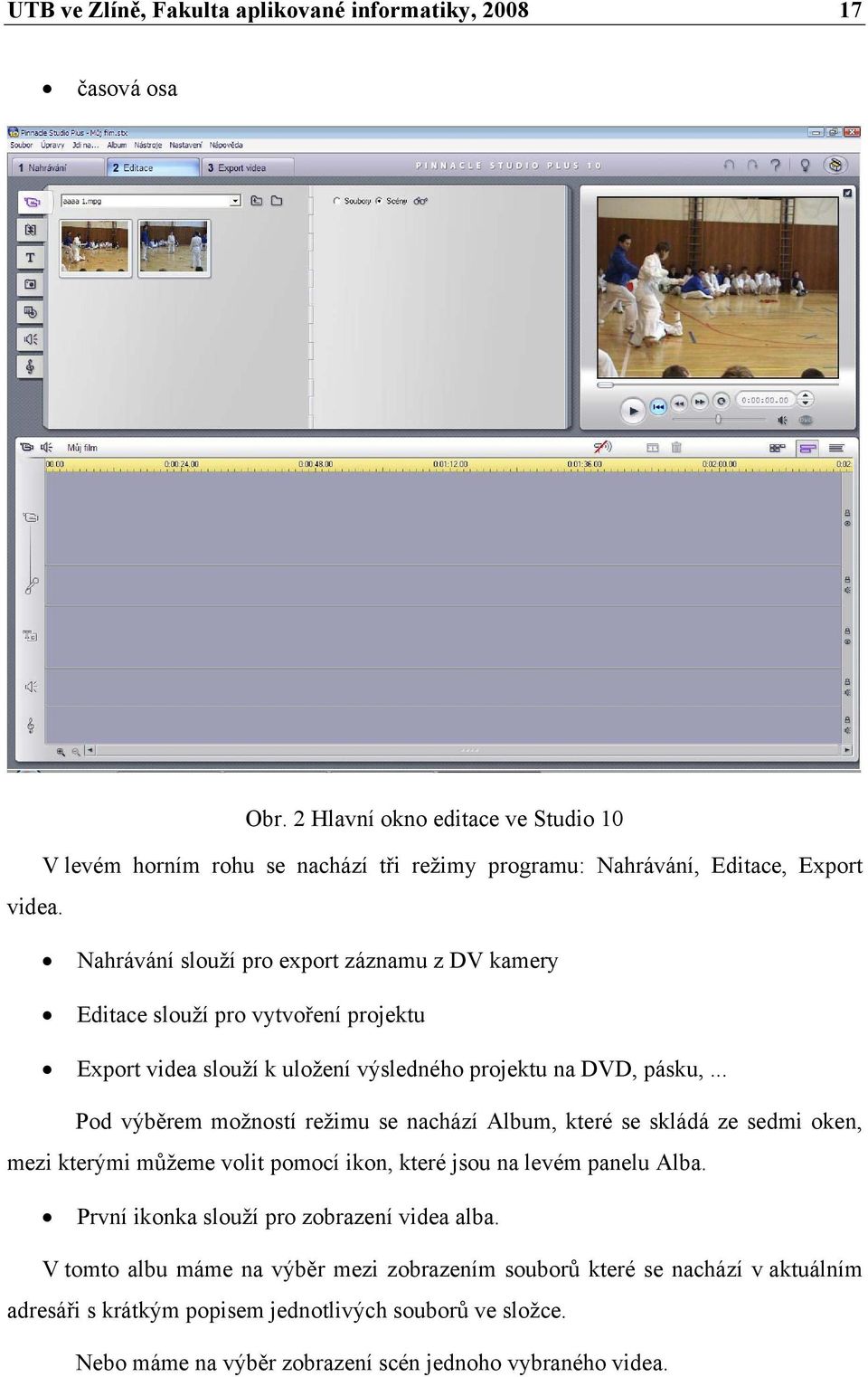 Nahrávání slouží pro export záznamu z DV kamery Editace slouží pro vytvoření projektu Export videa slouží k uložení výsledného projektu na DVD, pásku,.