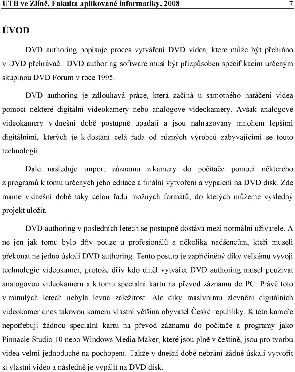 DVD authoring je zdlouhavá práce, která začíná u samotného natáčení videa pomocí některé digitální videokamery nebo analogové videokamery.