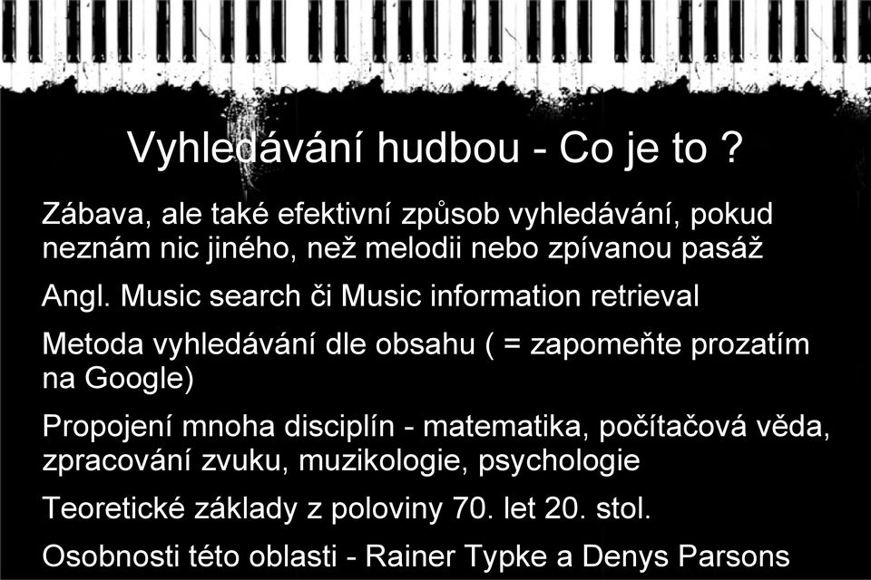 Music search či Music information retrieval Metoda vyhledávání dle obsahu ( = zapomeňte prozatím na Google)