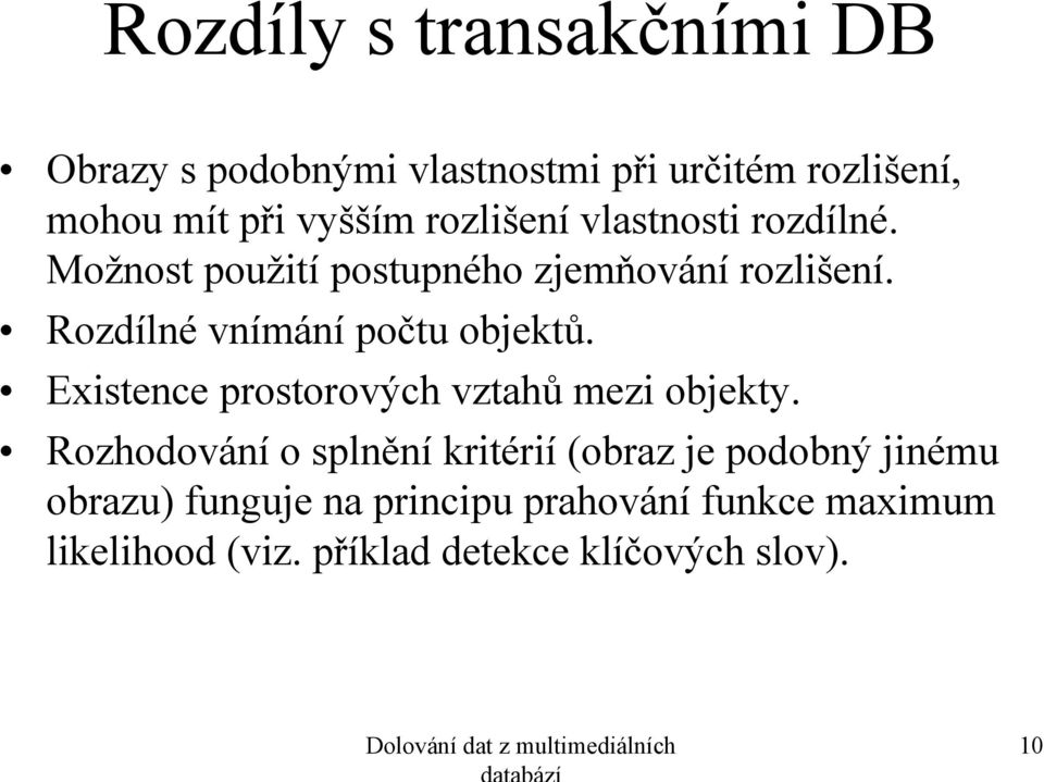 Existence prostorových vztahů mezi objekty.