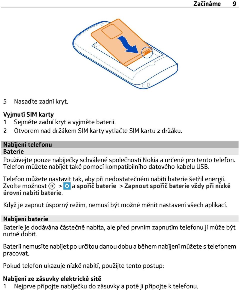 Telefon můžete nastavit tak, aby při nedostatečném nabití baterie šetřil energií. Zvolte možnost > a spořič baterie > Zapnout spořič baterie vždy při nízké úrovni nabití baterie.