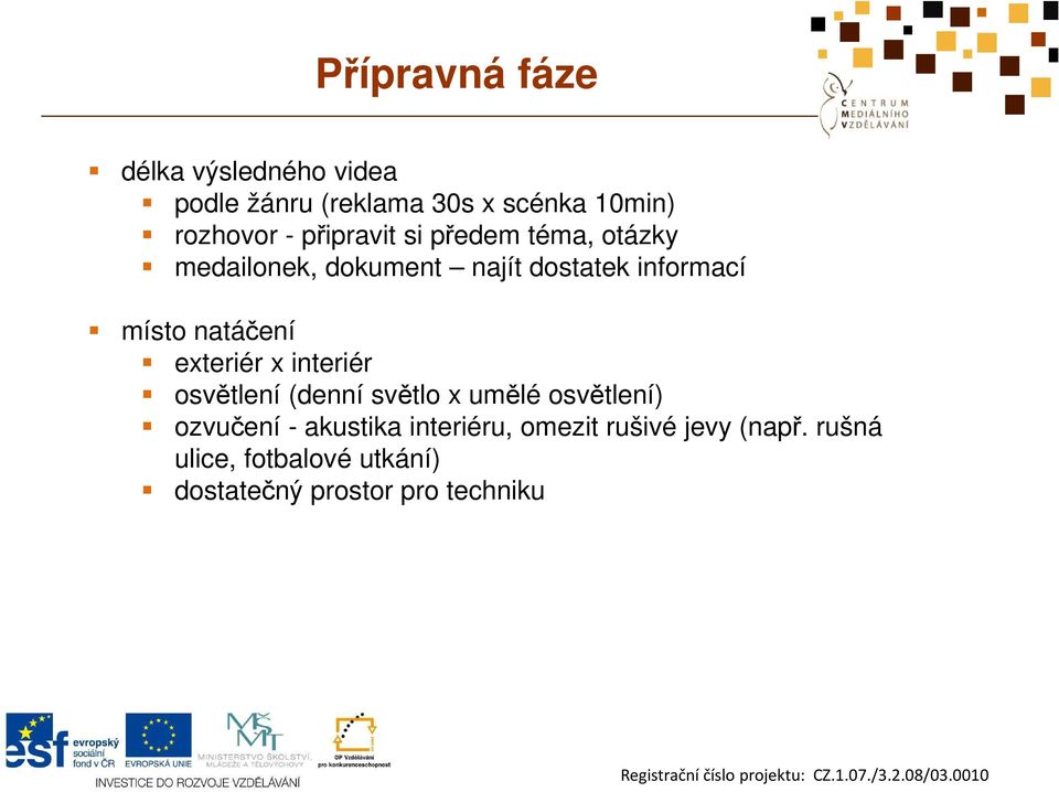 natáčení exteriér x interiér osvětlení (denní světlo x umělé osvětlení) ozvučení - akustika