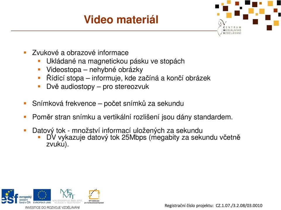 frekvence počet snímků za sekundu Poměr stran snímku a vertikální rozlišení jsou dány standardem.