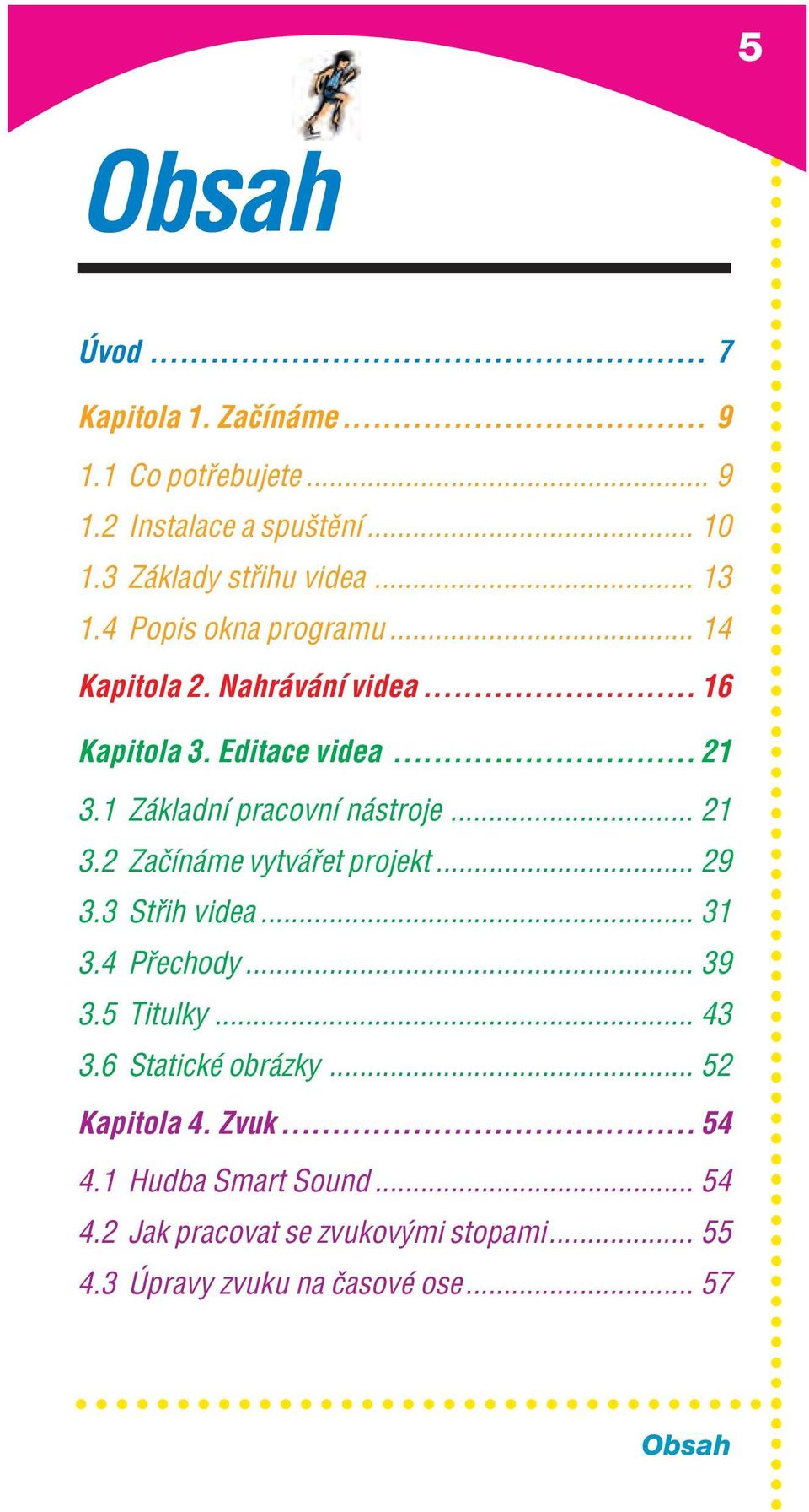 .. 21 3.2 ZaËÌn me vytv et projekt... 29 3.3 St ih videa... 31 3.4 P echody... 39 3.5 Titulky... 43 3.6 StatickÈ obr zky.