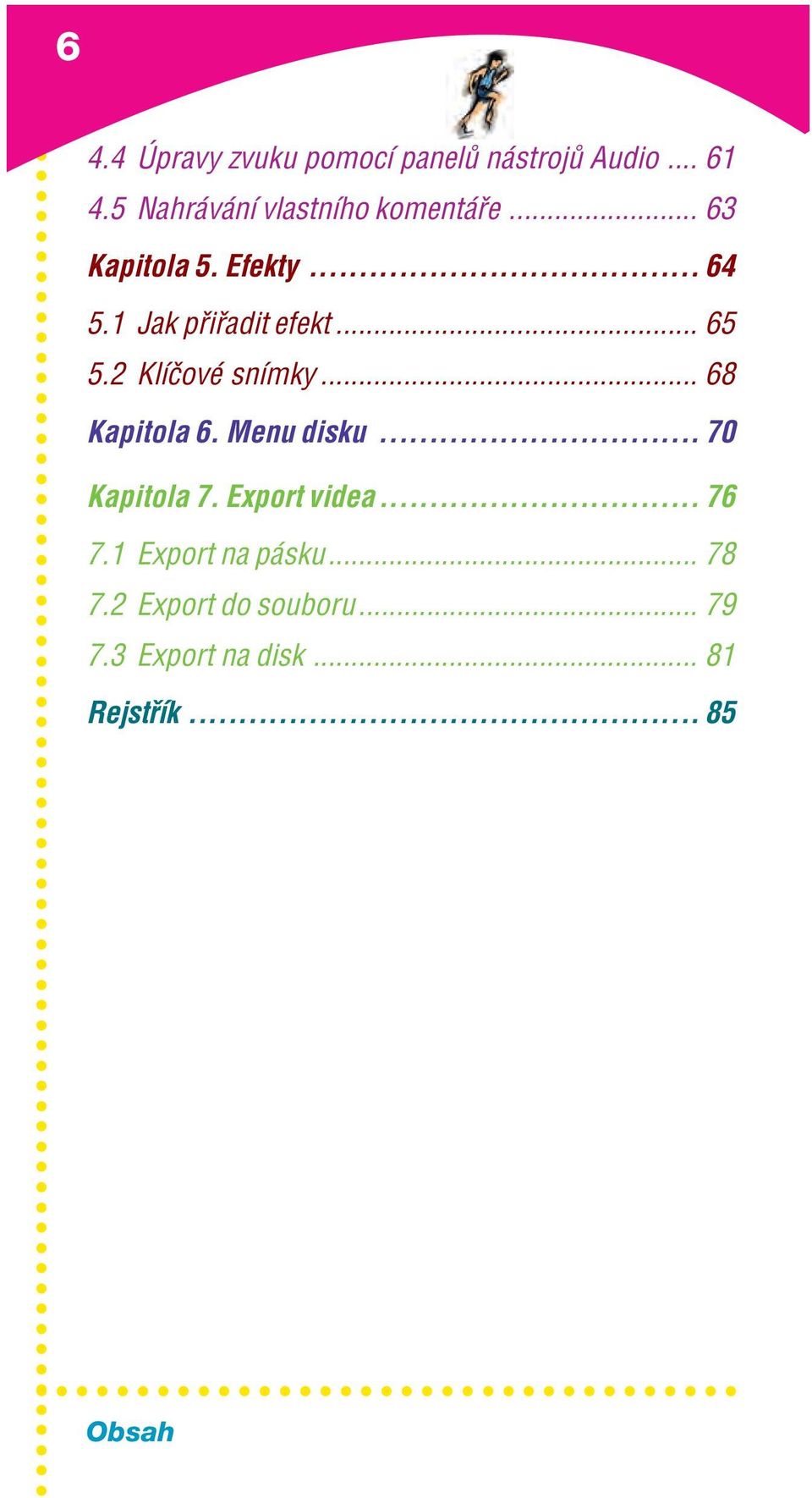 1 Jak p i adit efekt... 65 5.2 KlÌËovÈ snìmky... 68 Kapitola 6. Menu disku.